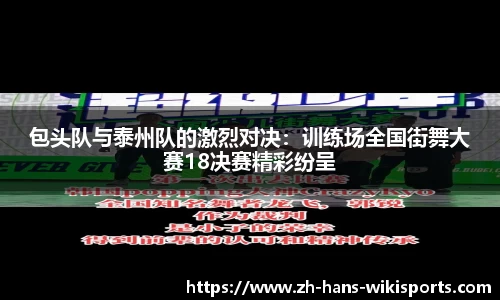 包头队与泰州队的激烈对决:训练场全国街舞大赛18决赛精彩纷呈