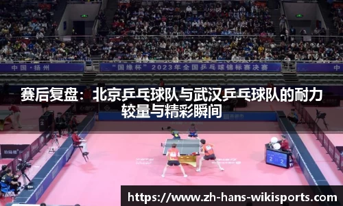 赛后复盘:北京乒乓球队与武汉乒乓球队的耐力较量与精彩瞬间